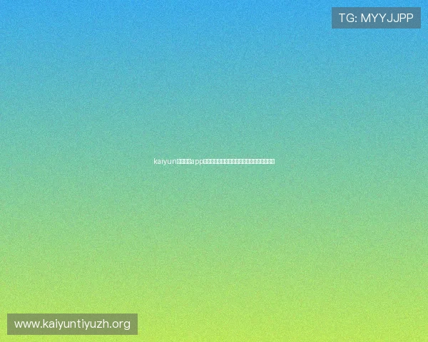 kaiyun官方体育app支持哪些体育赛事直播,观看体验全方位提升 kaiyun官方体育app支持哪些体育赛事直播,观看体验全方位提升